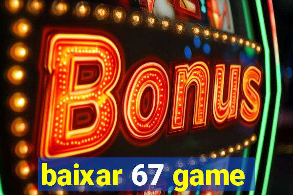 baixar 67 game